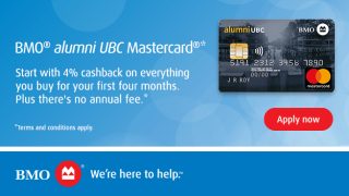 BMO alumni UBC Mastercard - Start with 4% cashback on everything you buy for your first four months. Plus there's no annual fee.